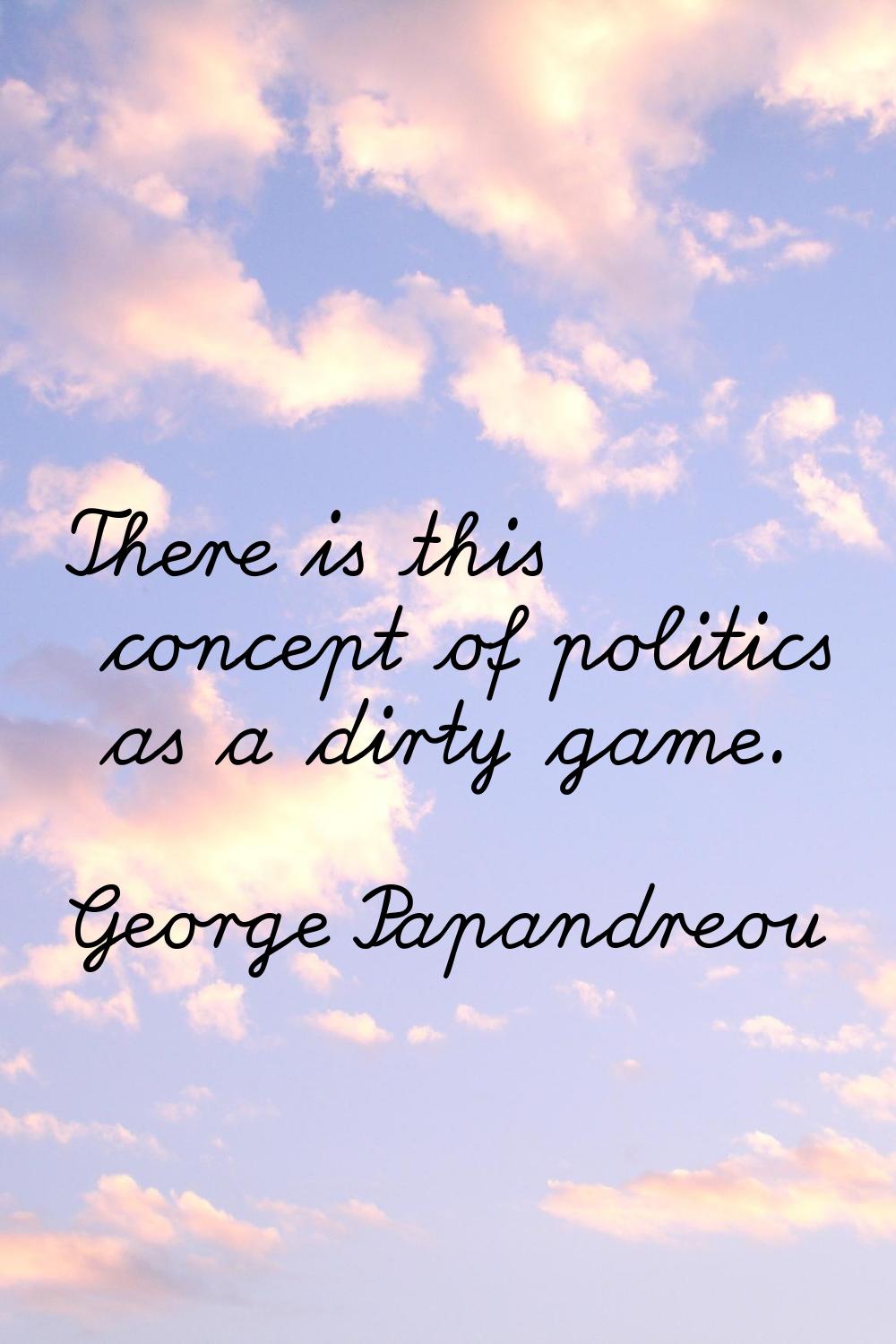 There is this concept of politics as a dirty game.