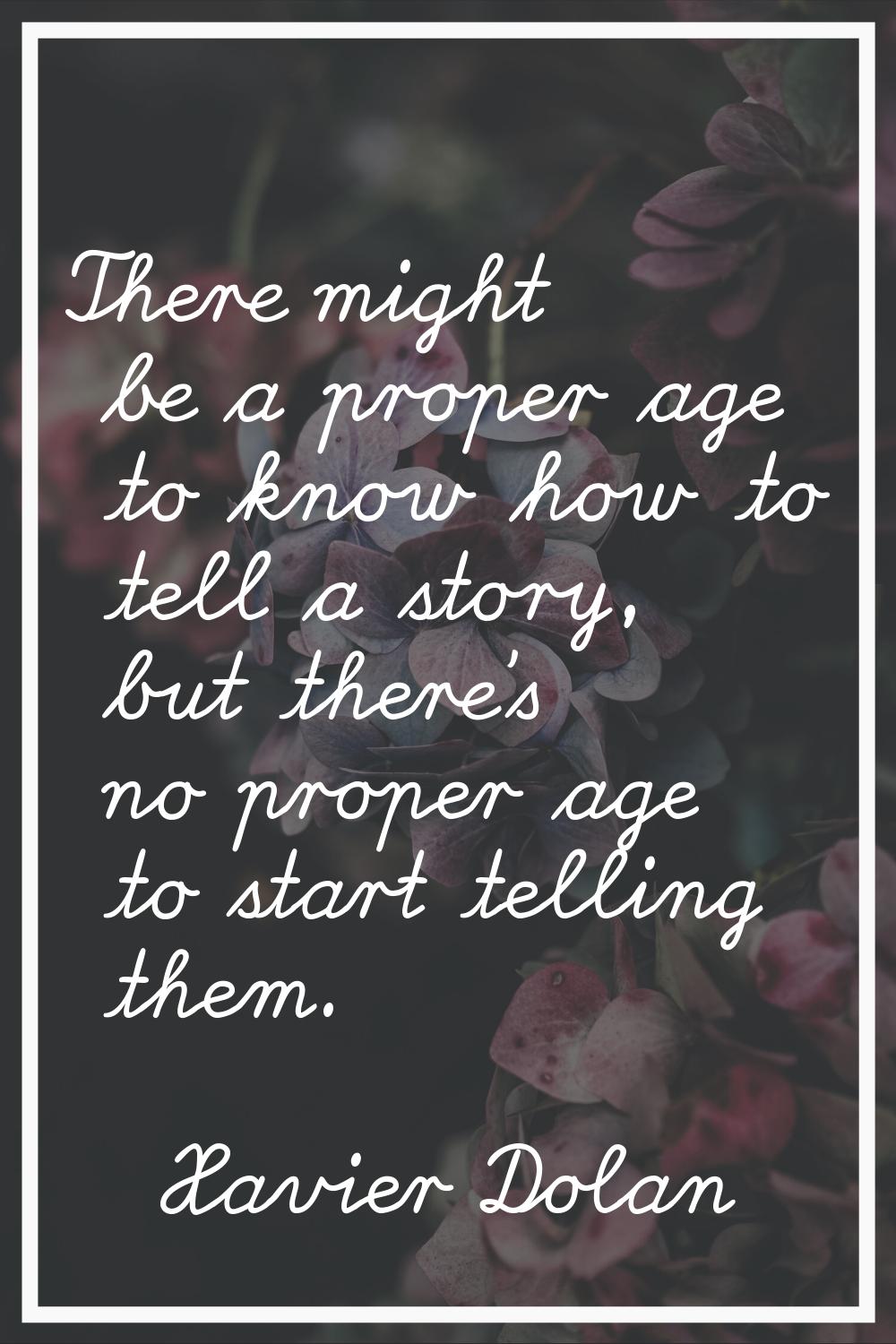 There might be a proper age to know how to tell a story, but there's no proper age to start telling