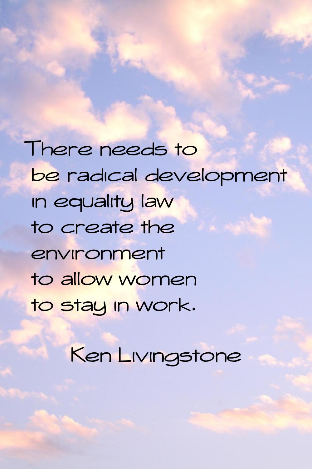 There needs to be radical development in equality law to create the environment to allow women to s