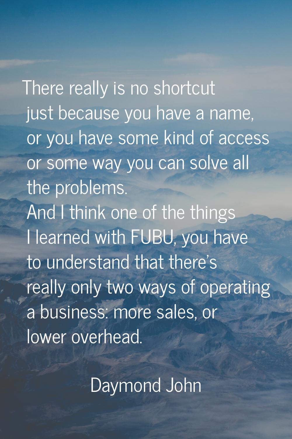 There really is no shortcut just because you have a name, or you have some kind of access or some w