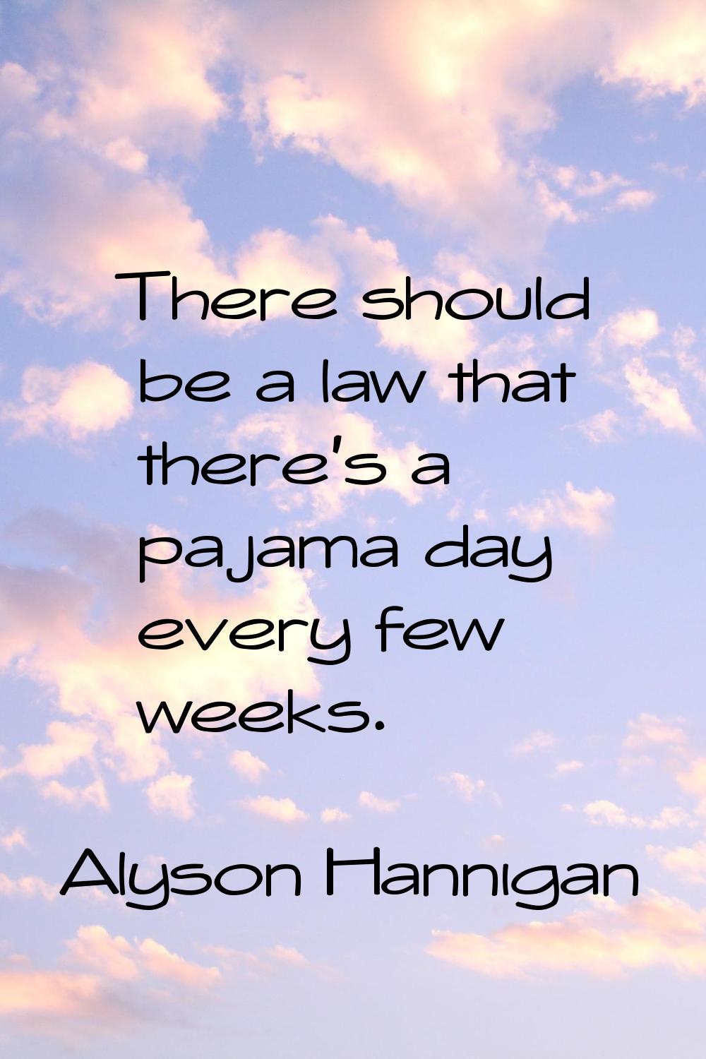 There should be a law that there's a pajama day every few weeks.