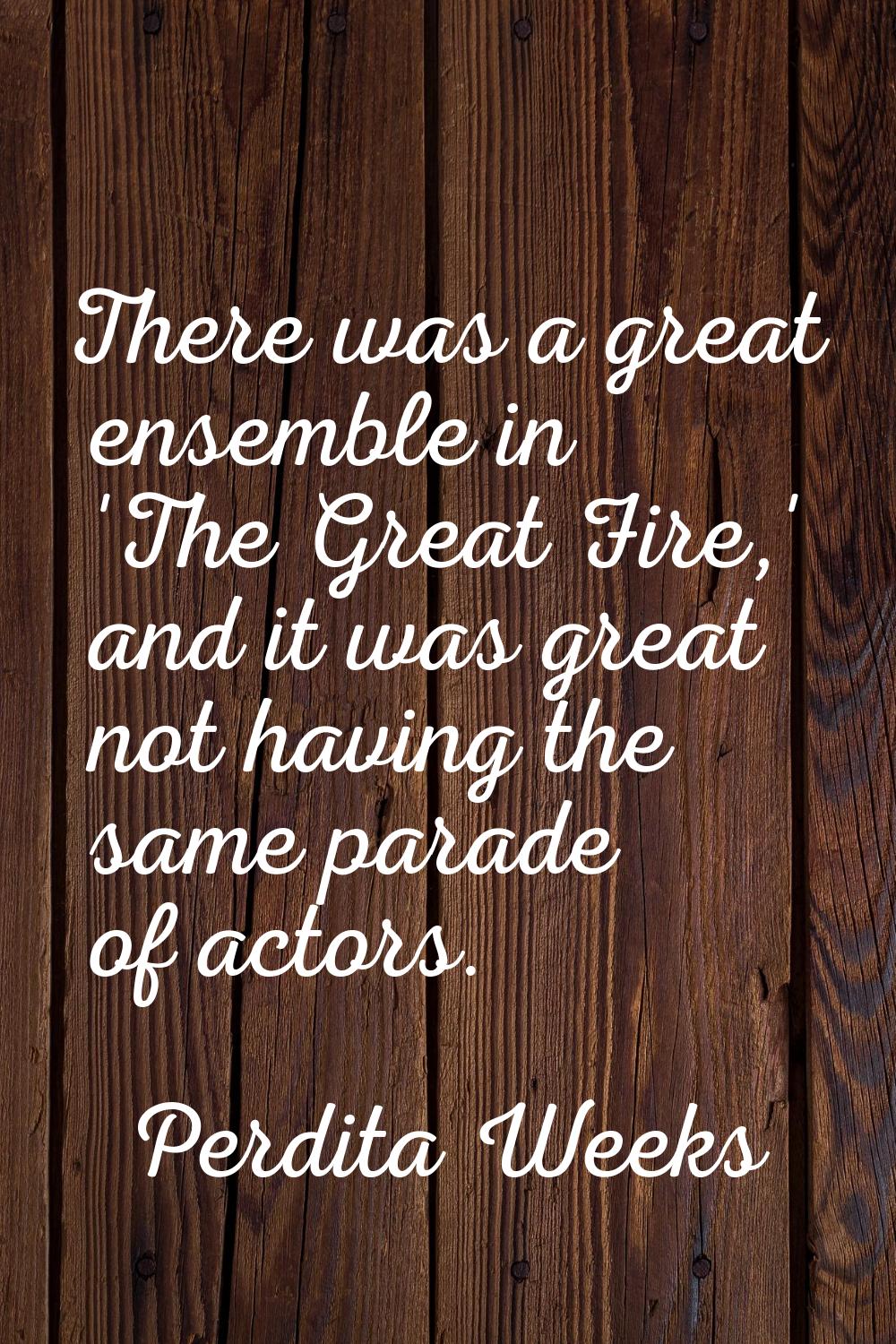 There was a great ensemble in 'The Great Fire,' and it was great not having the same parade of acto