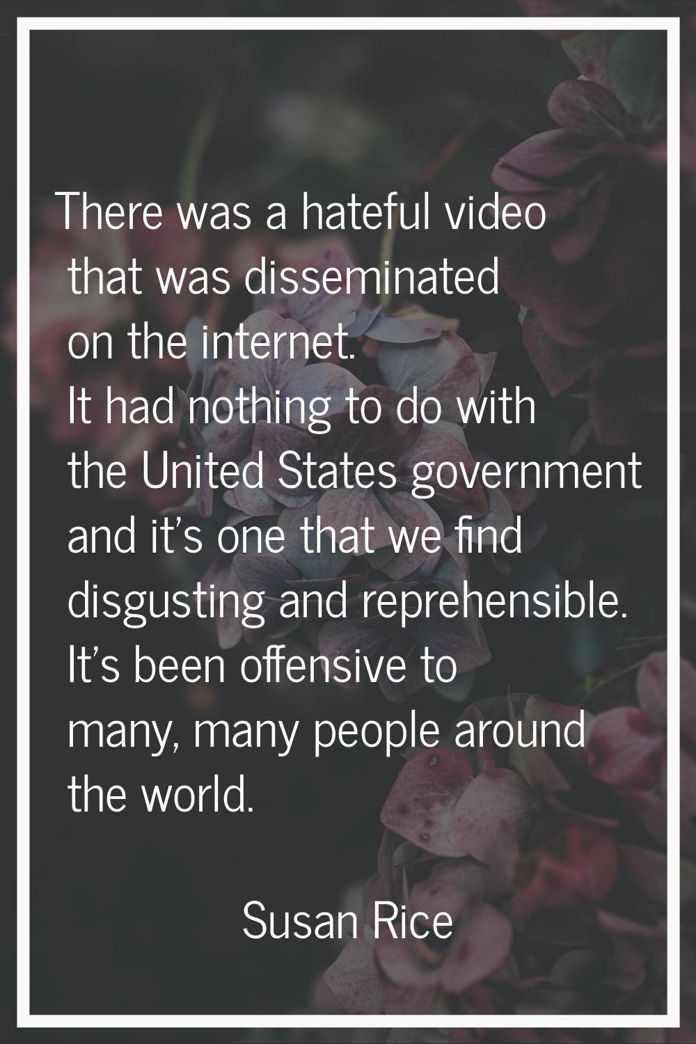 There was a hateful video that was disseminated on the internet. It had nothing to do with the Unit