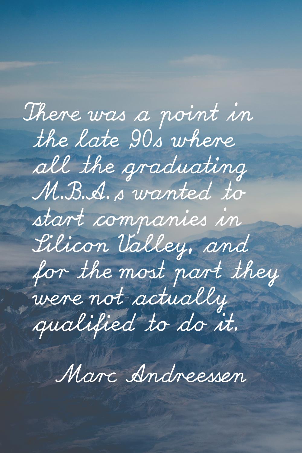 There was a point in the late '90s where all the graduating M.B.A.'s wanted to start companies in S