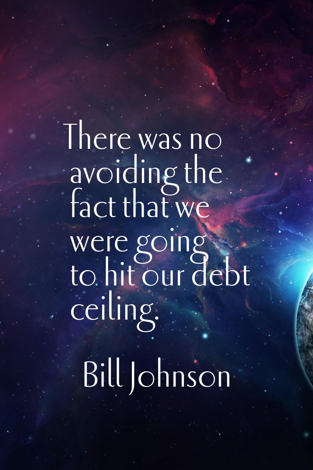 There was no avoiding the fact that we were going to hit our debt ceiling.