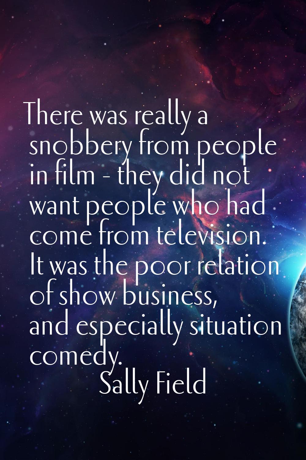 There was really a snobbery from people in film - they did not want people who had come from televi