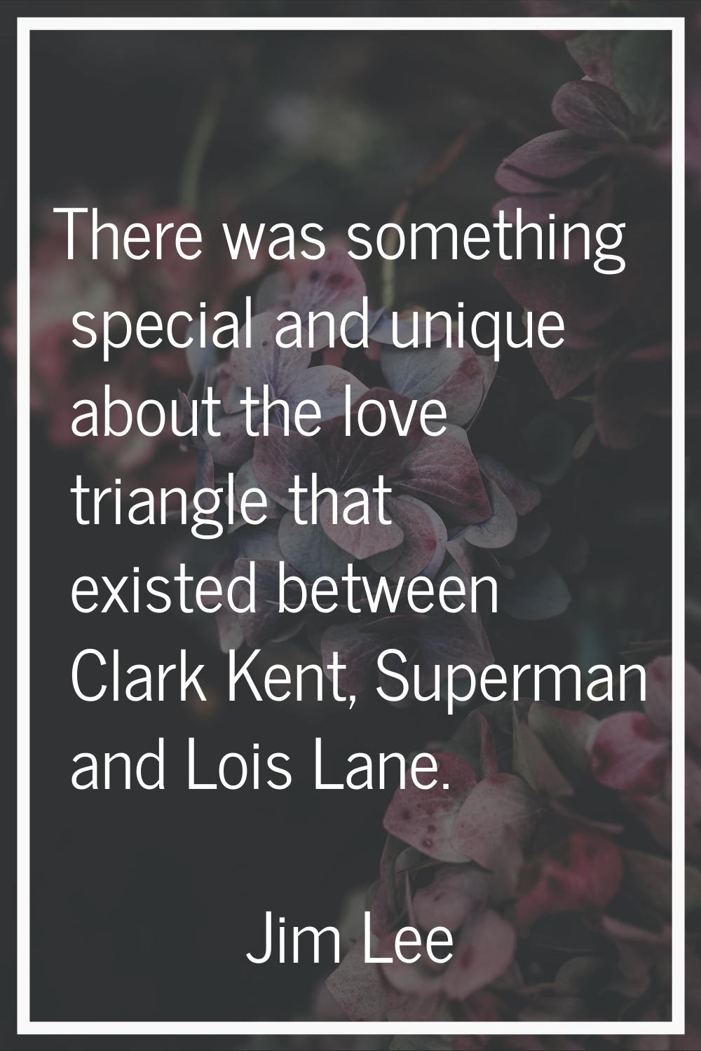 There was something special and unique about the love triangle that existed between Clark Kent, Sup