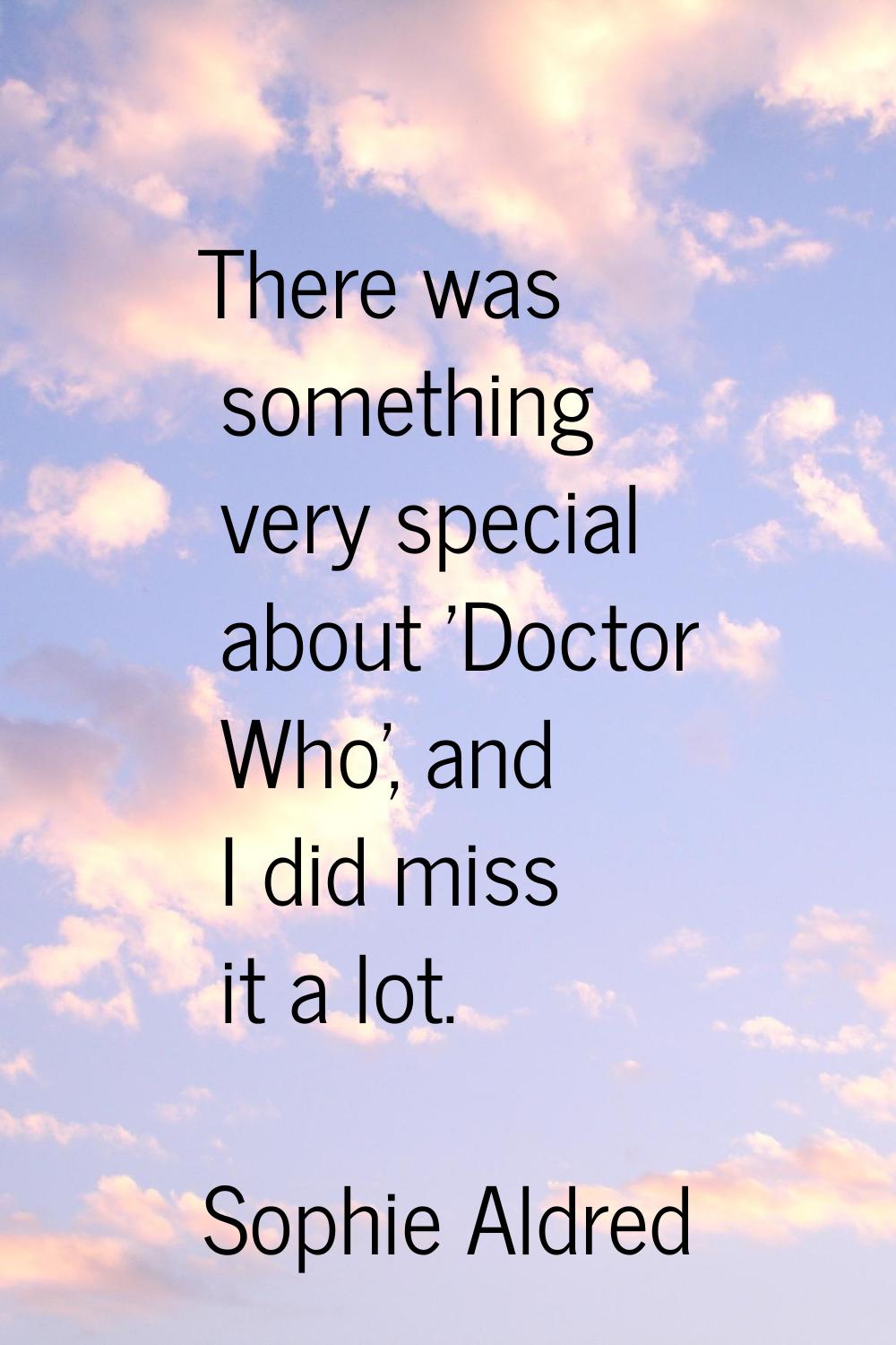 There was something very special about 'Doctor Who', and I did miss it a lot.