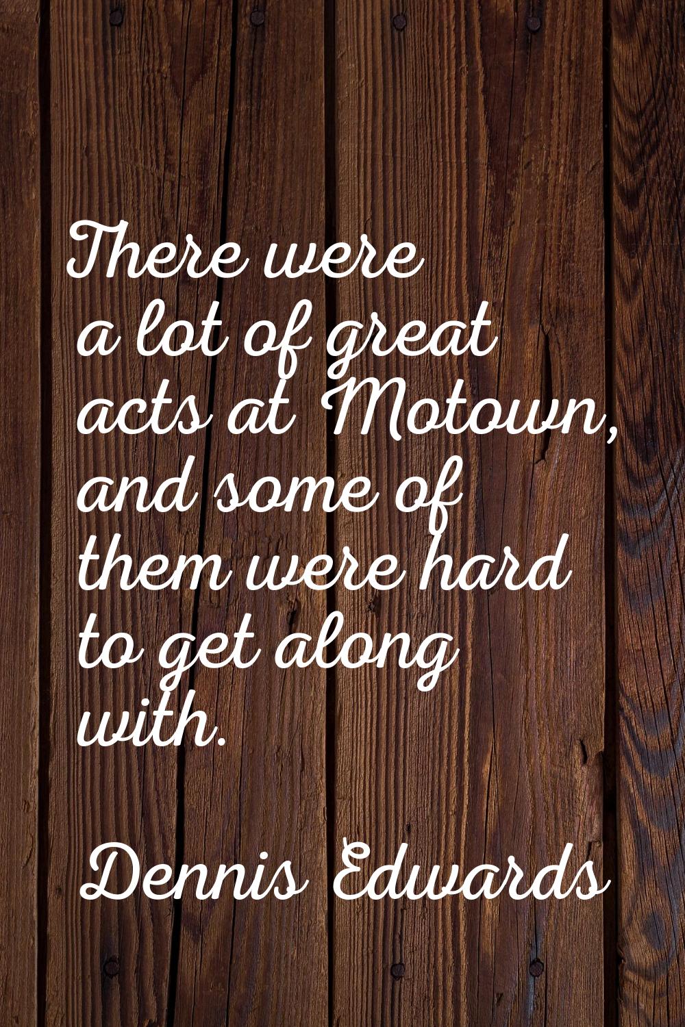 There were a lot of great acts at Motown, and some of them were hard to get along with.