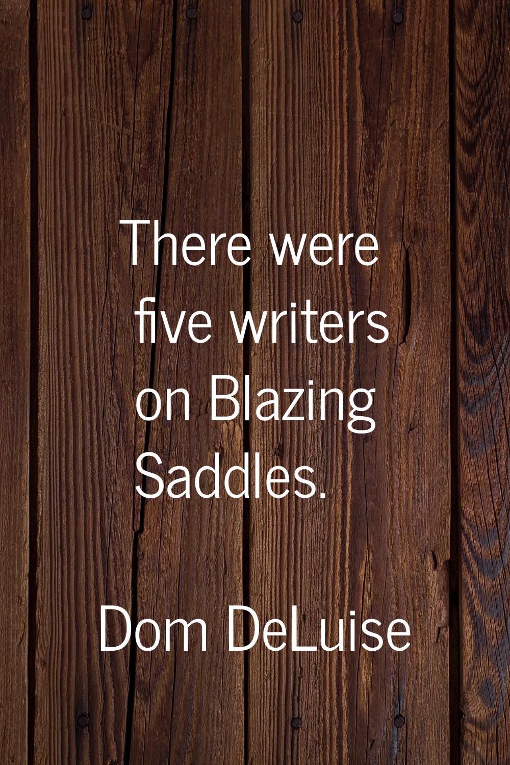 There were five writers on Blazing Saddles.