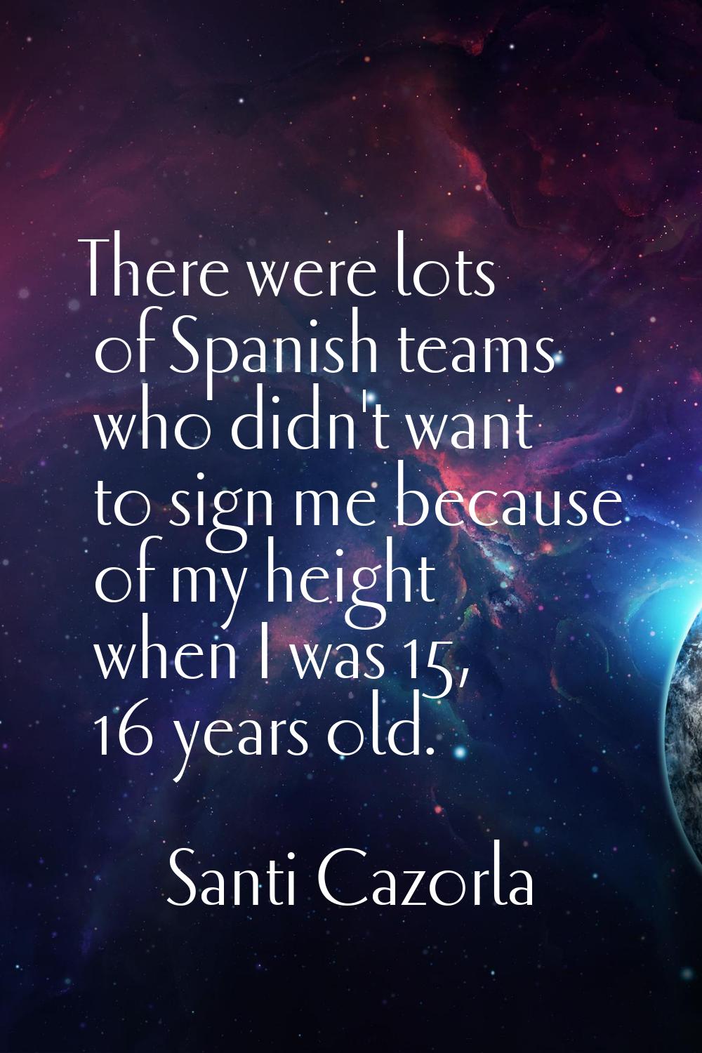 There were lots of Spanish teams who didn't want to sign me because of my height when I was 15, 16 