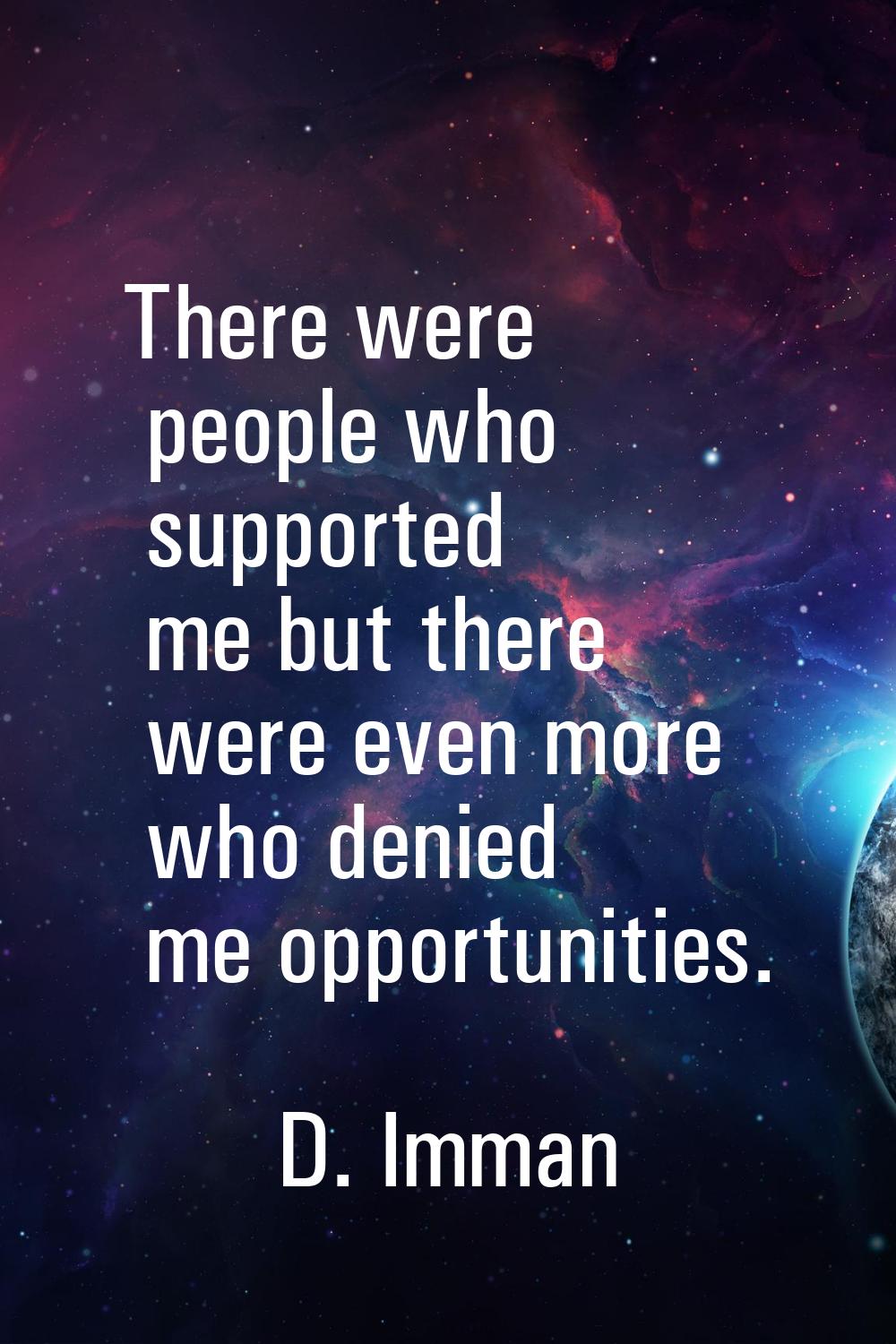 There were people who supported me but there were even more who denied me opportunities.