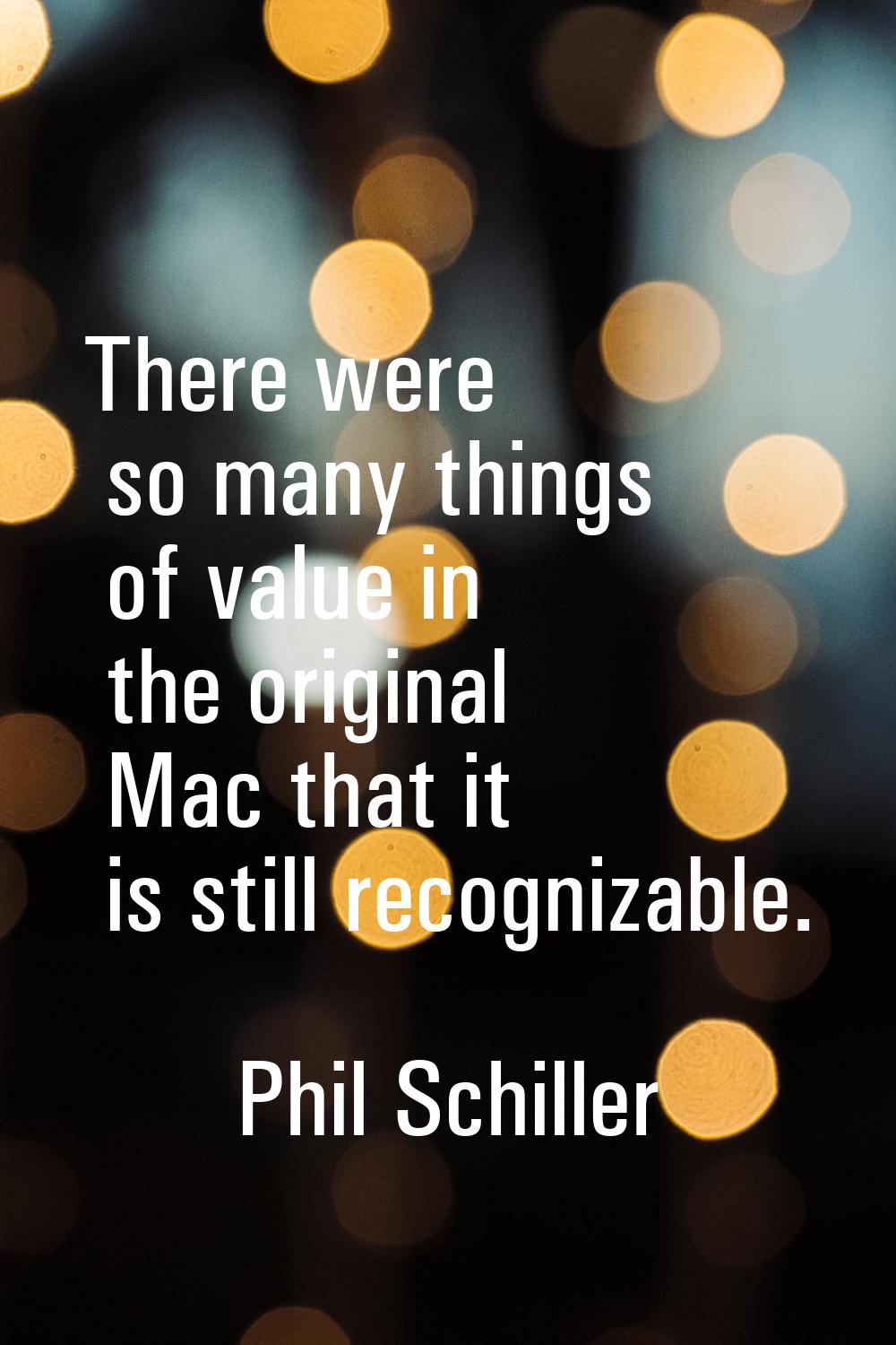 There were so many things of value in the original Mac that it is still recognizable.