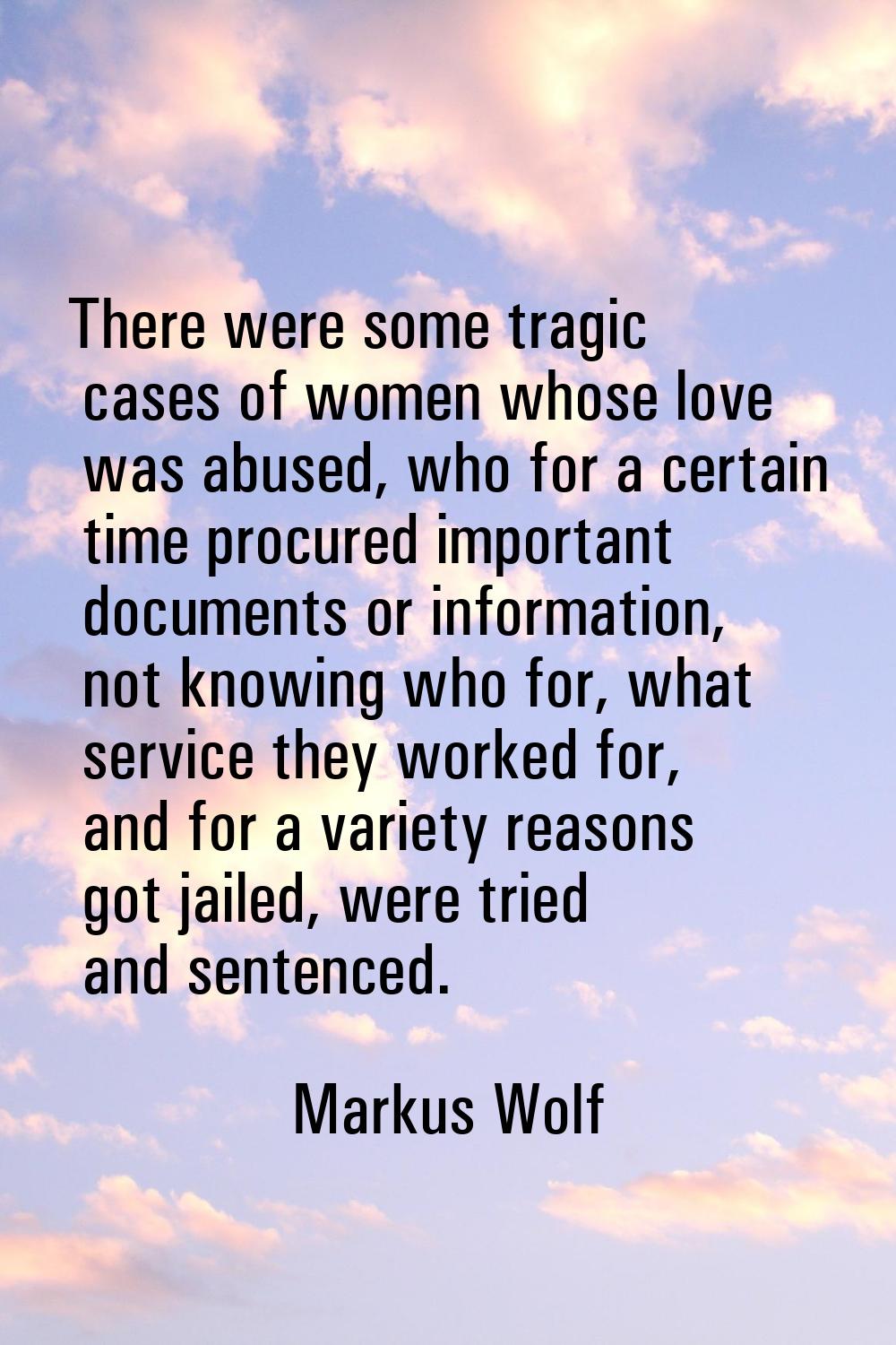 There were some tragic cases of women whose love was abused, who for a certain time procured import