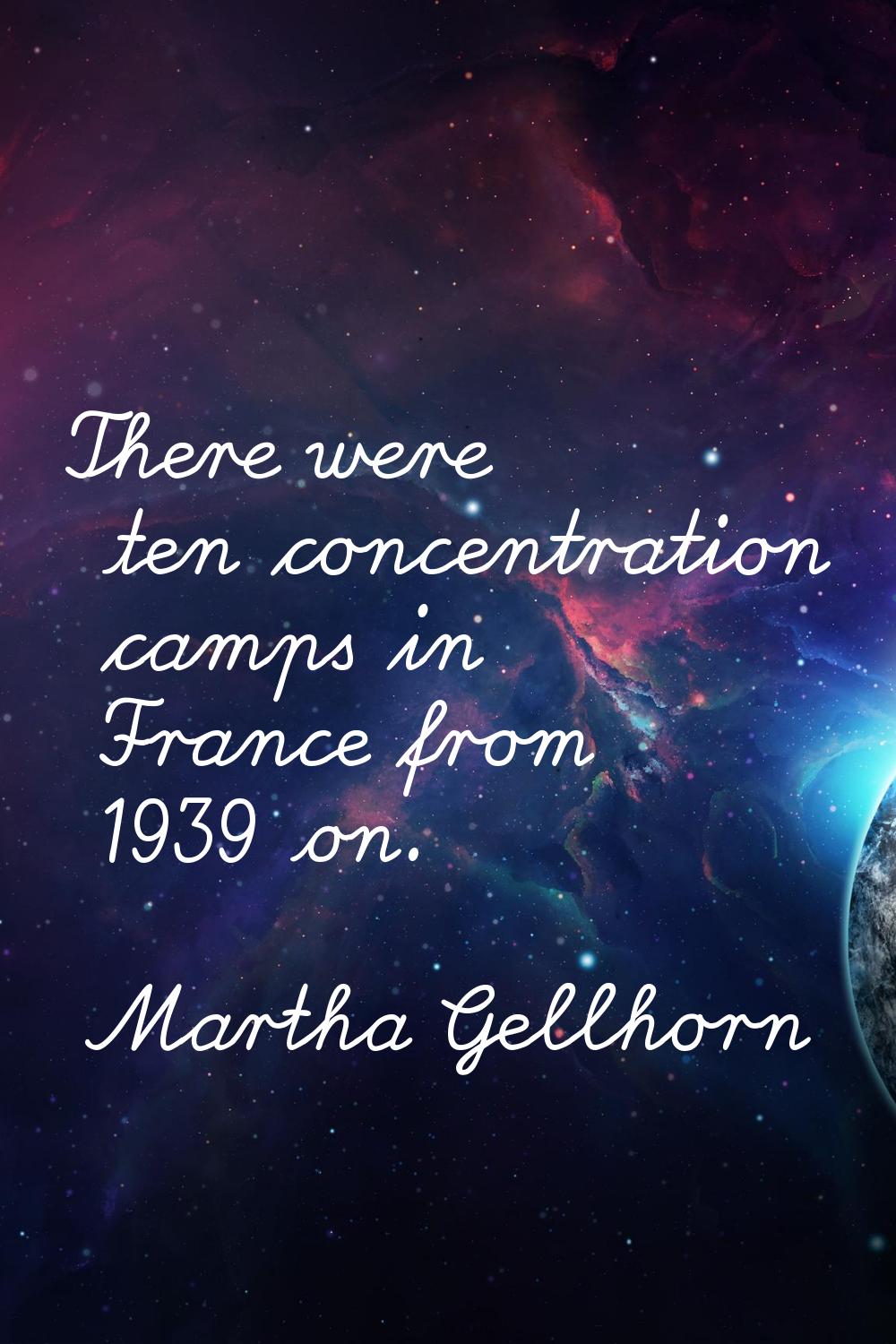 There were ten concentration camps in France from 1939 on.