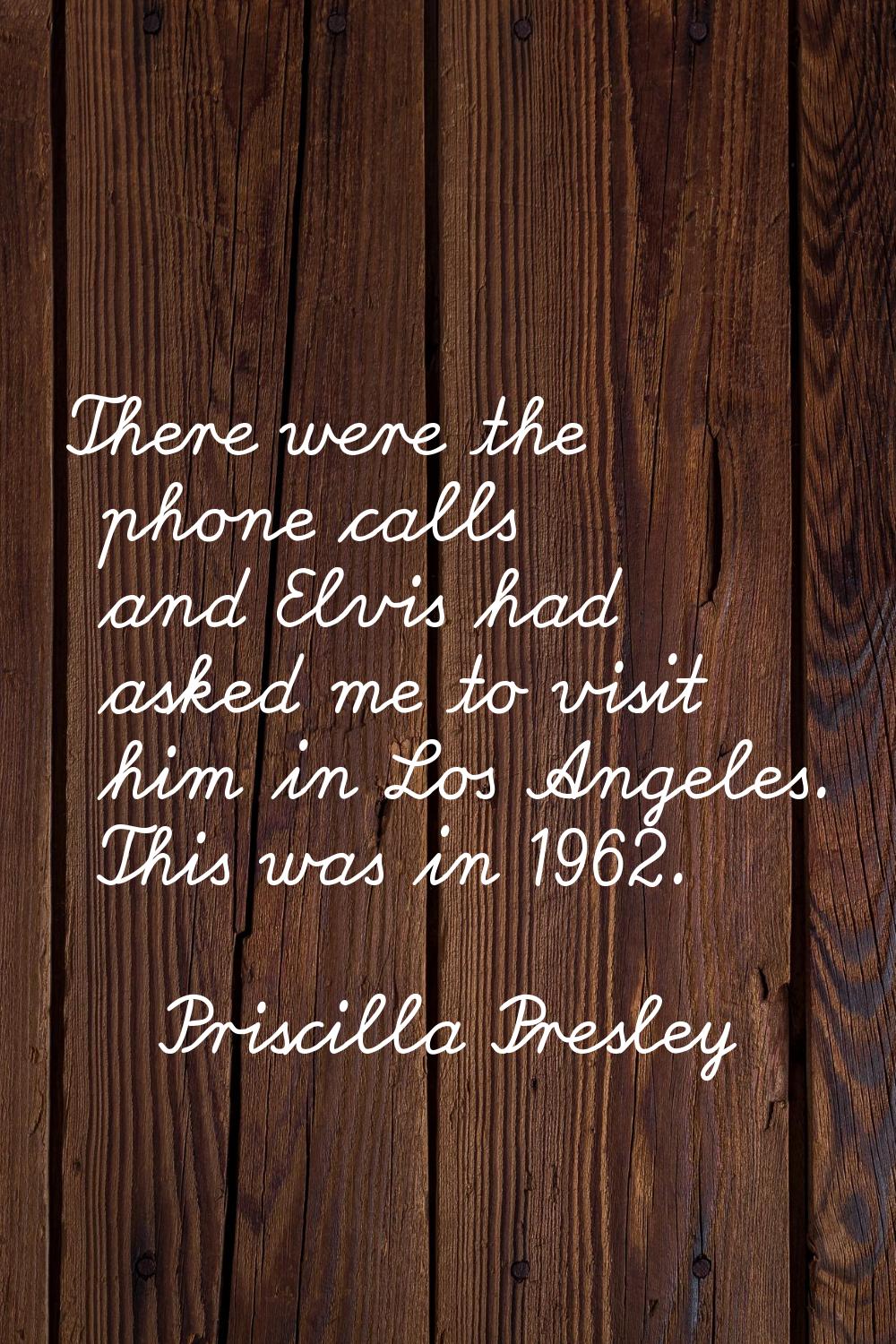 There were the phone calls and Elvis had asked me to visit him in Los Angeles. This was in 1962.