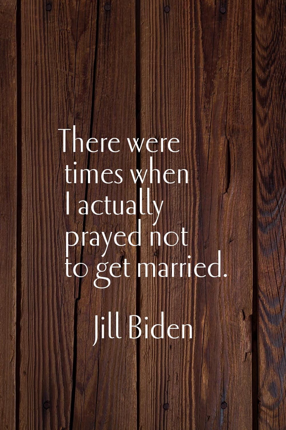 There were times when I actually prayed not to get married.