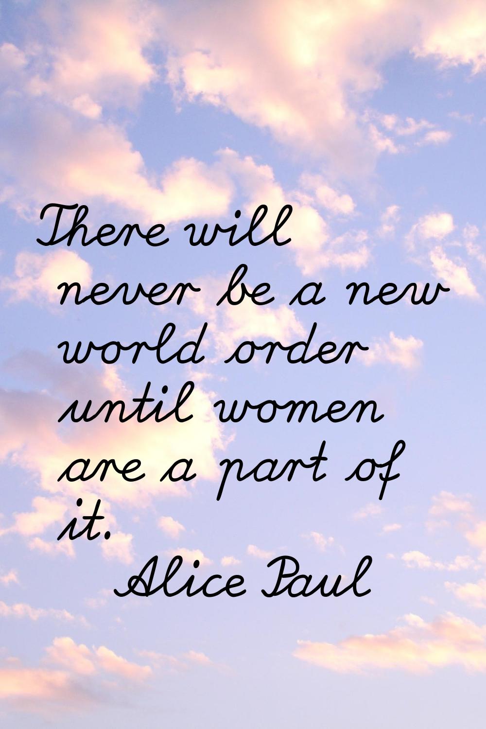 There will never be a new world order until women are a part of it.