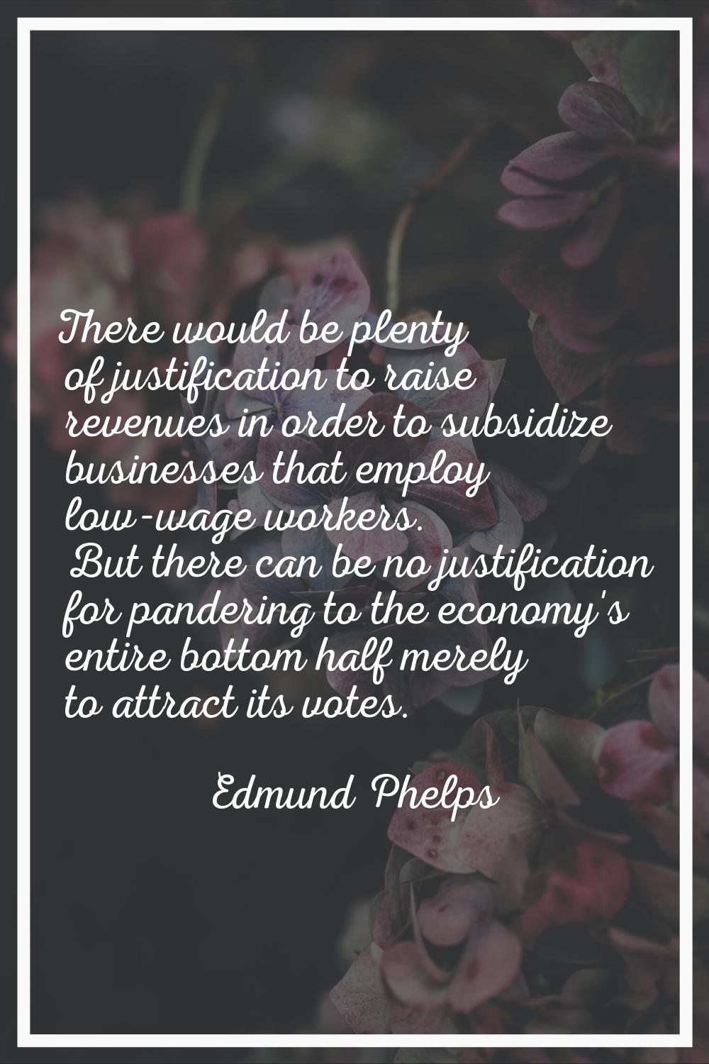 There would be plenty of justification to raise revenues in order to subsidize businesses that empl