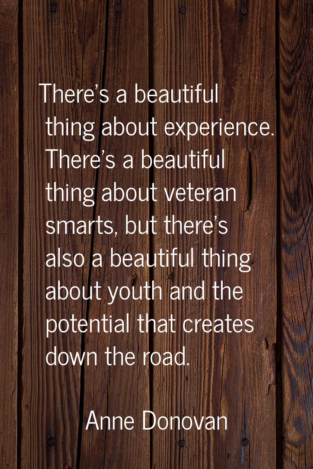 There's a beautiful thing about experience. There's a beautiful thing about veteran smarts, but the