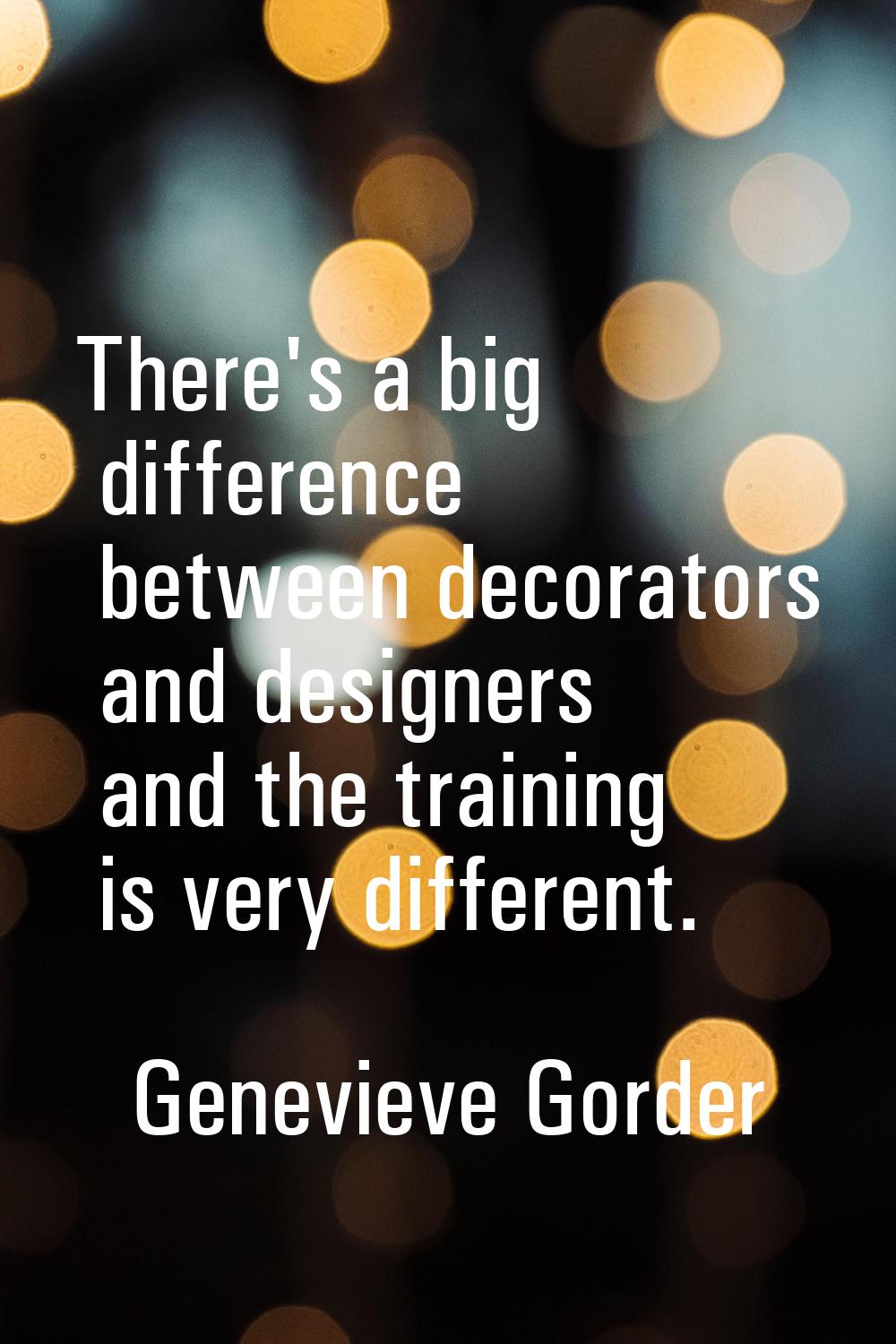 There's a big difference between decorators and designers and the training is very different.