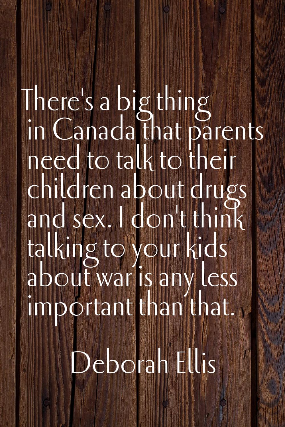 There's a big thing in Canada that parents need to talk to their children about drugs and sex. I do