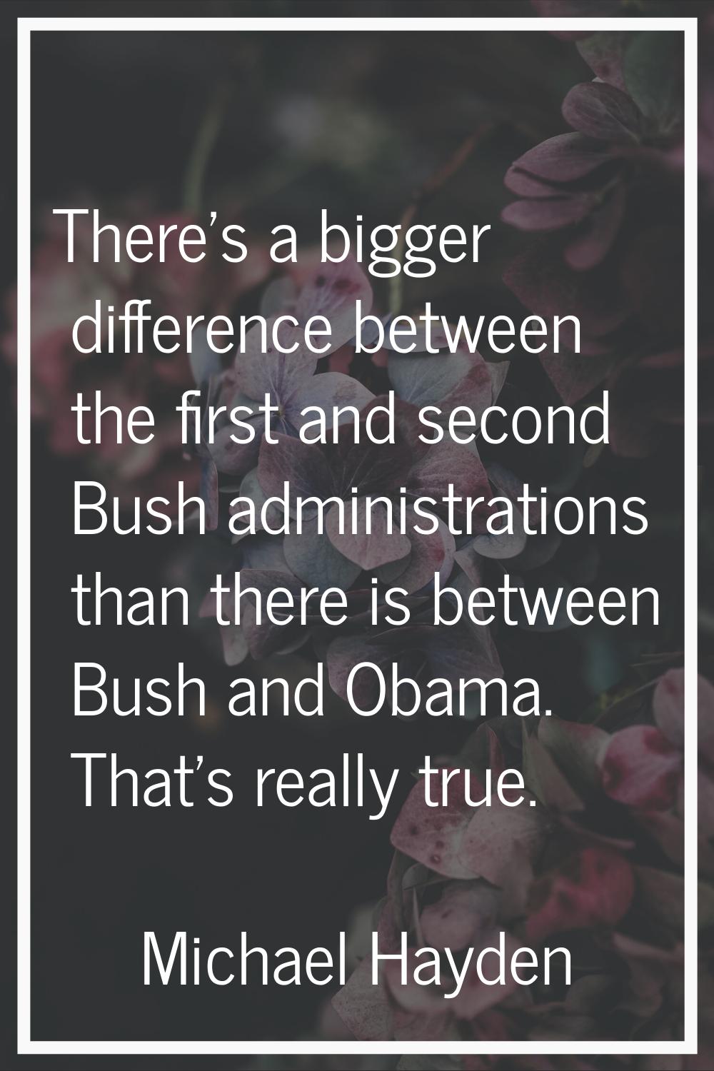 There's a bigger difference between the first and second Bush administrations than there is between