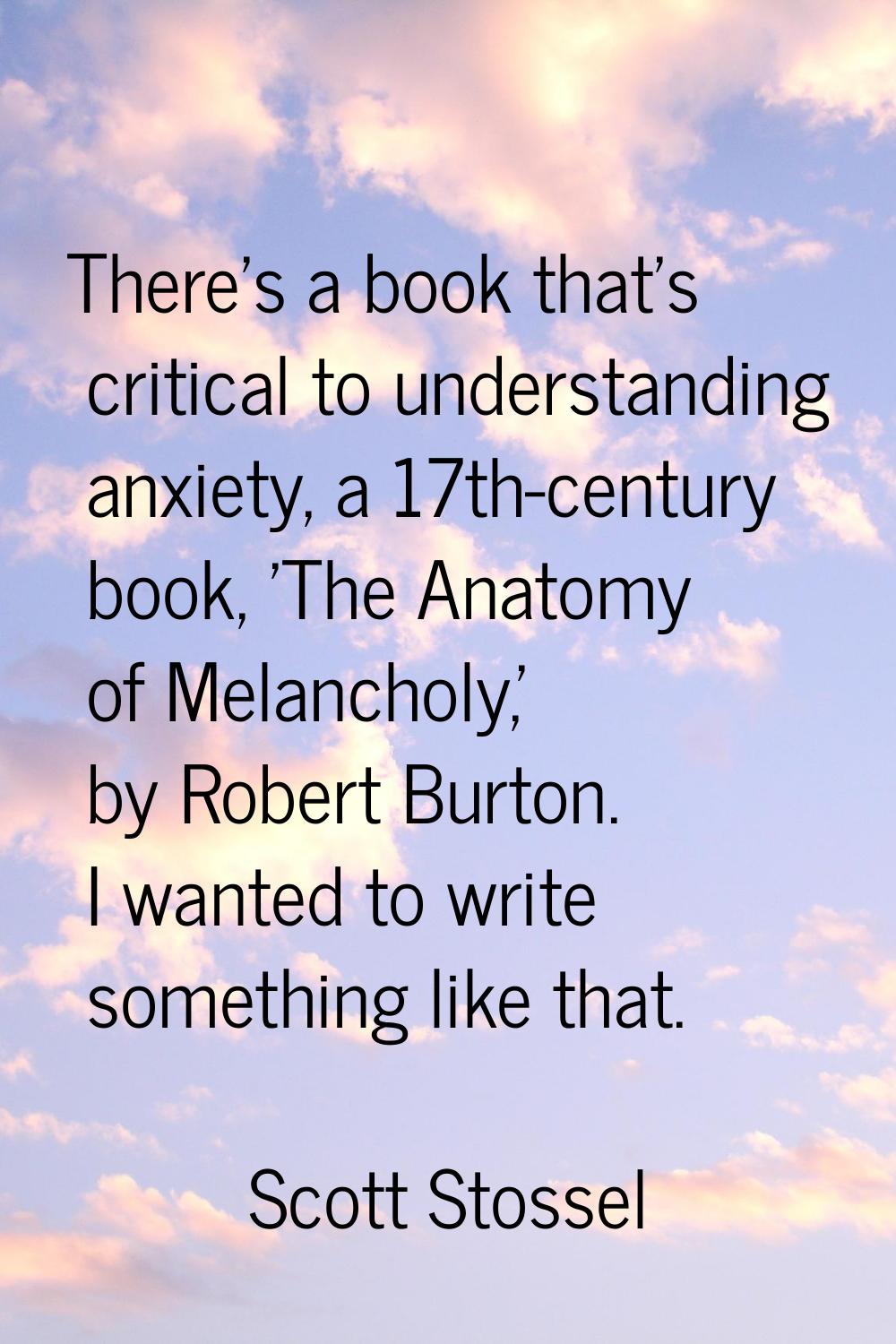 There's a book that's critical to understanding anxiety, a 17th-century book, 'The Anatomy of Melan