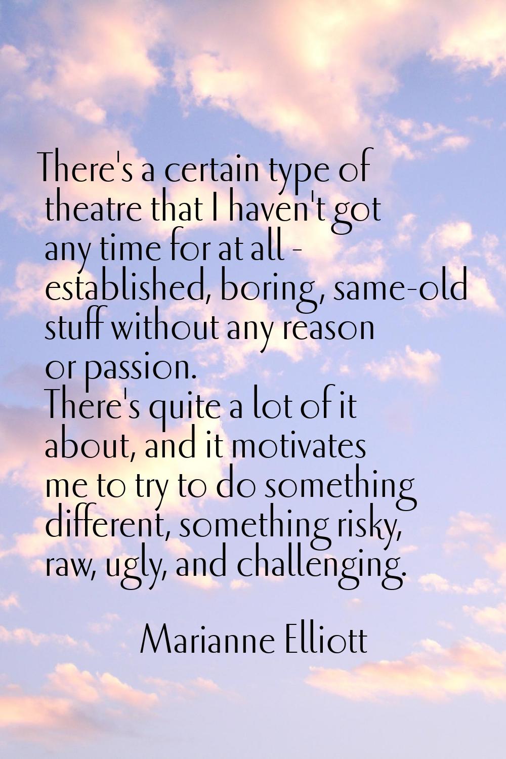 There's a certain type of theatre that I haven't got any time for at all - established, boring, sam