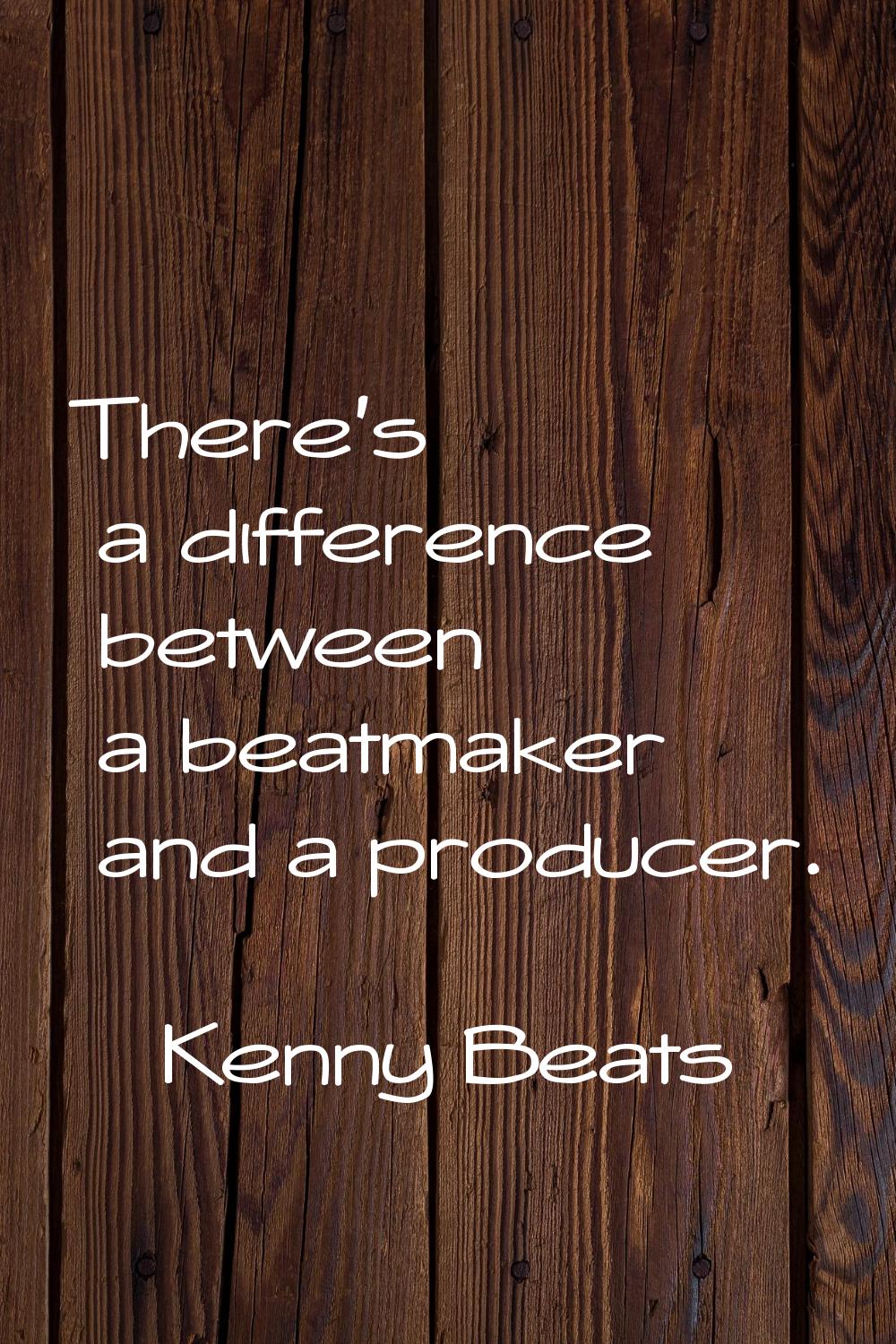 There's a difference between a beatmaker and a producer.