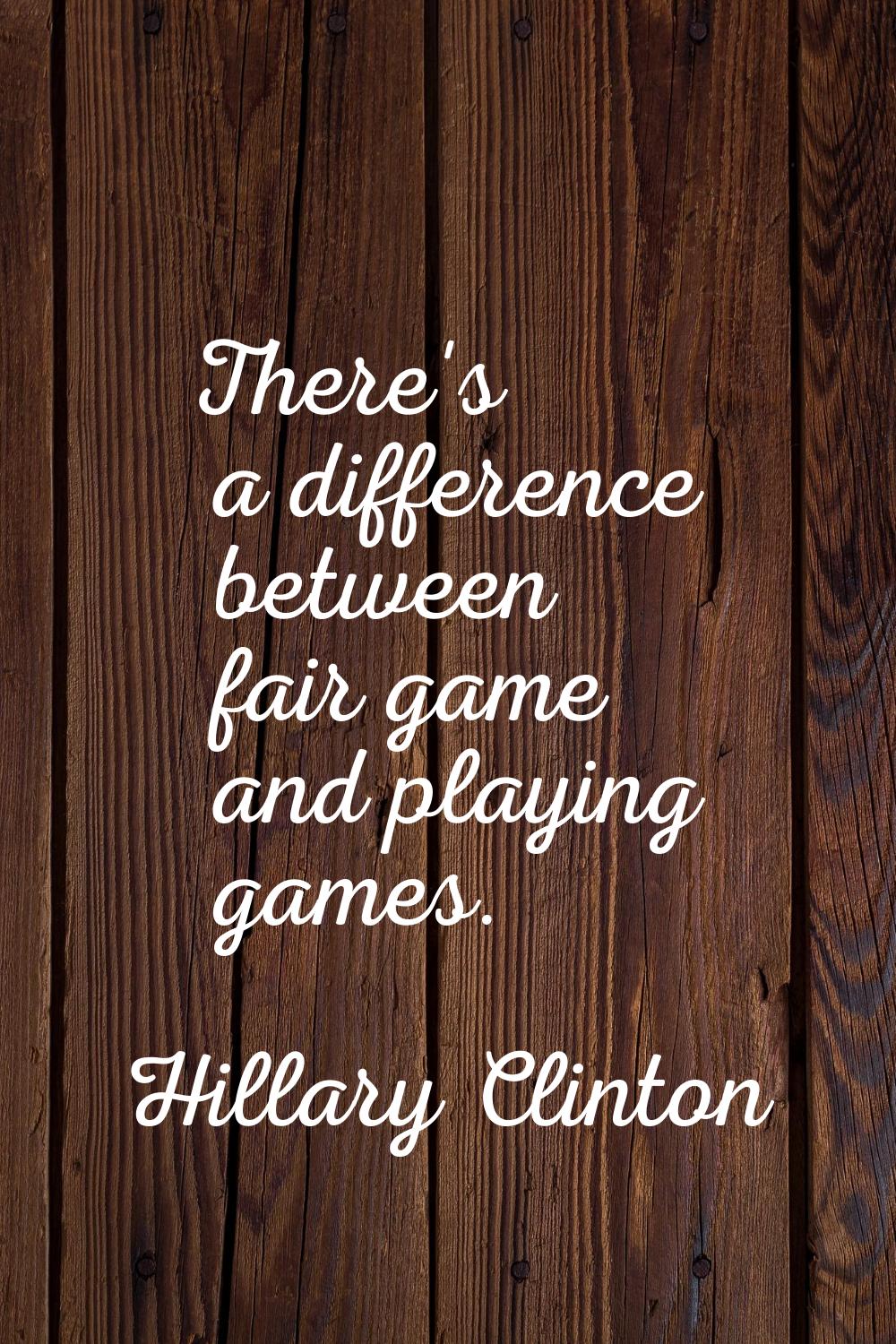There's a difference between fair game and playing games.