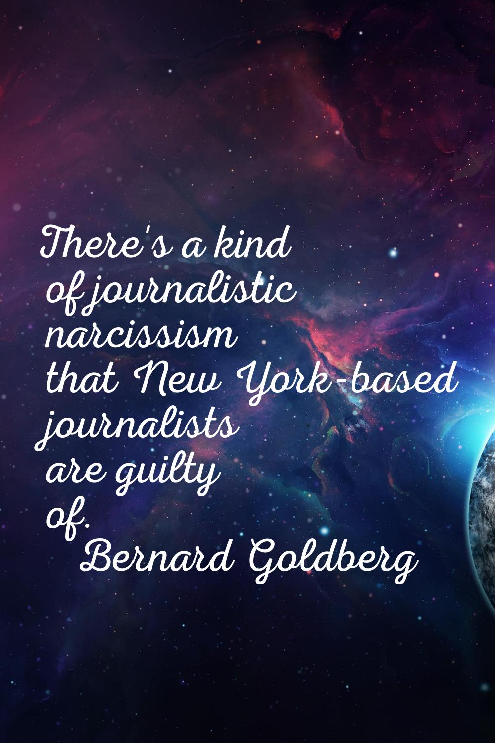 There's a kind of journalistic narcissism that New York-based journalists are guilty of.
