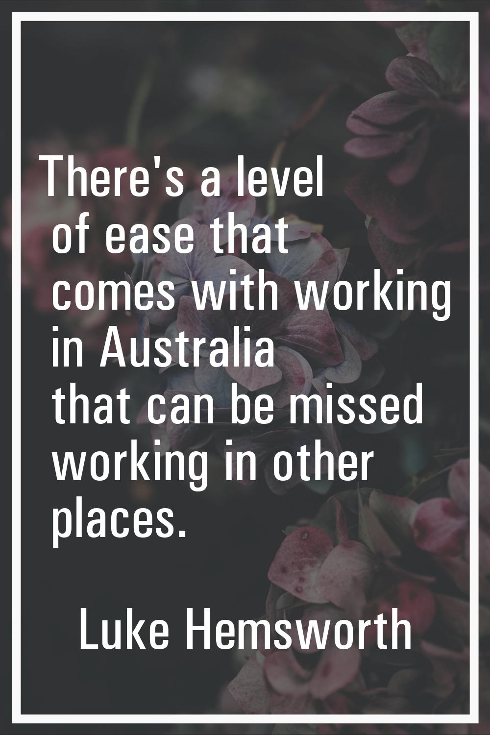There's a level of ease that comes with working in Australia that can be missed working in other pl