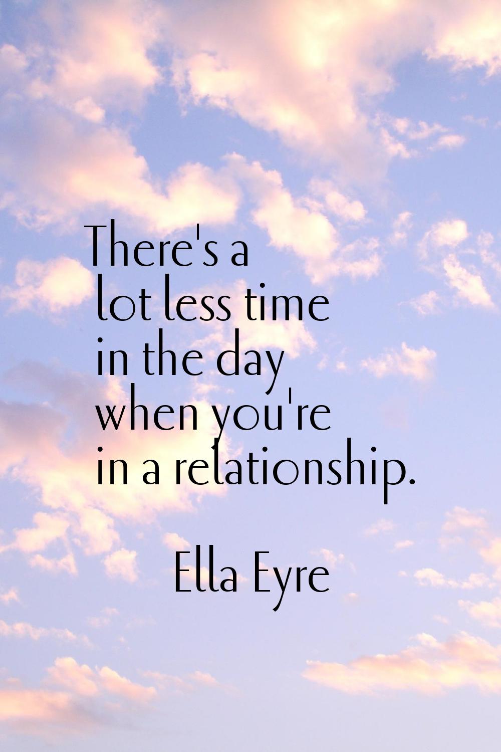 There's a lot less time in the day when you're in a relationship.