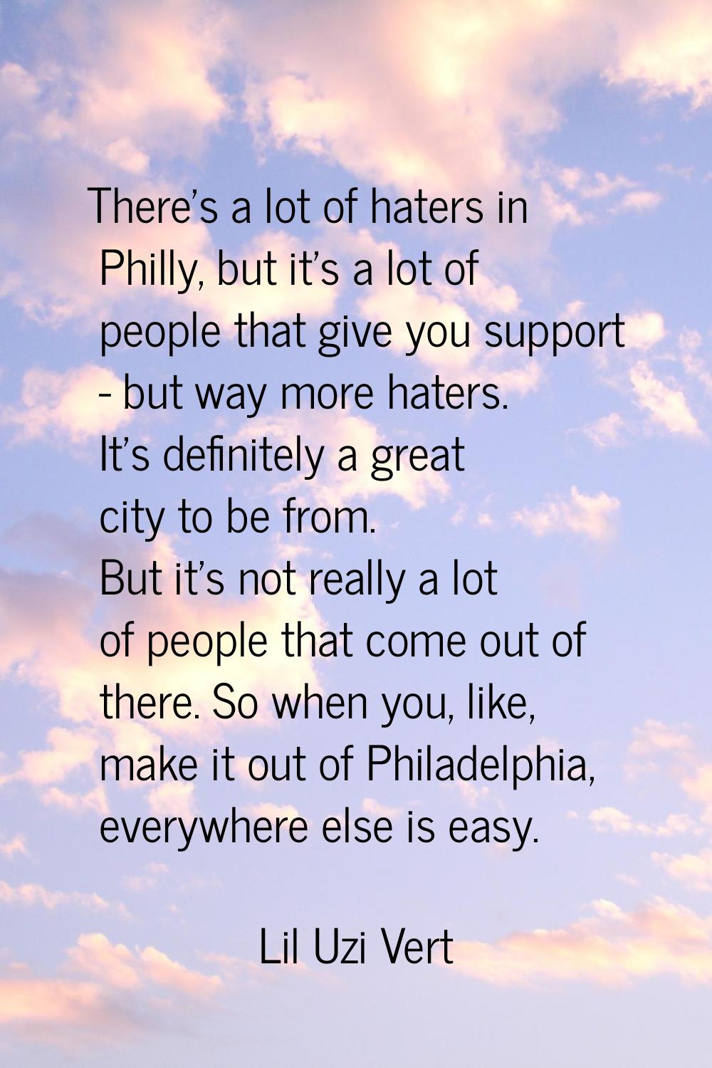 There's a lot of haters in Philly, but it's a lot of people that give you support - but way more ha