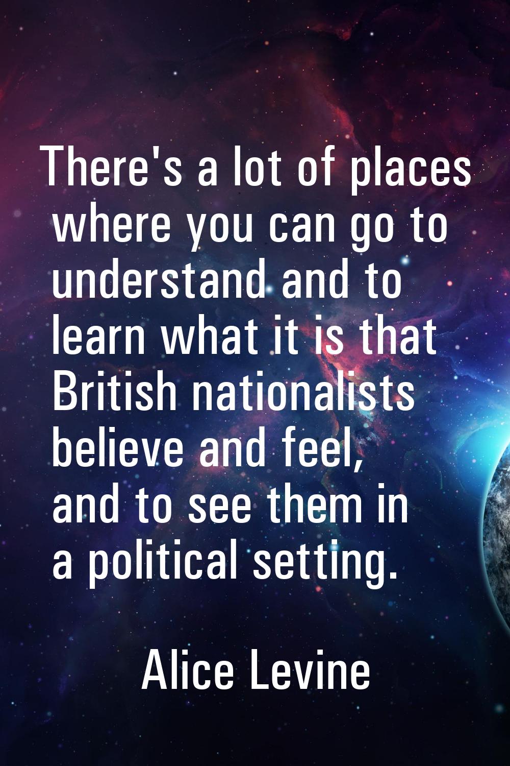 There's a lot of places where you can go to understand and to learn what it is that British nationa