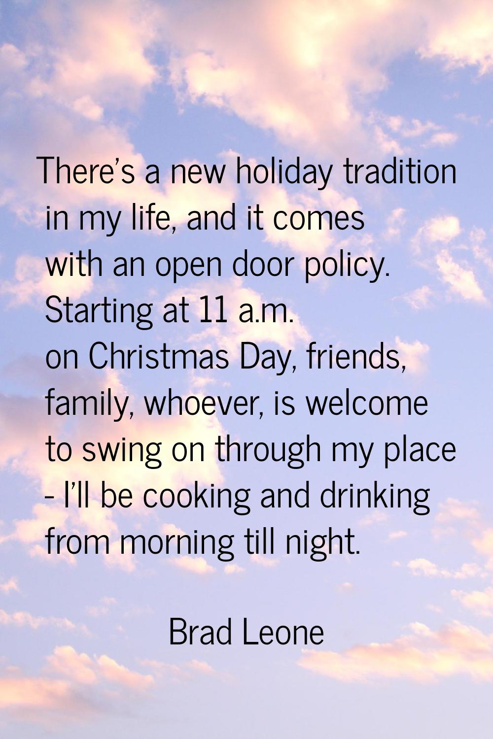 There's a new holiday tradition in my life, and it comes with an open door policy. Starting at 11 a