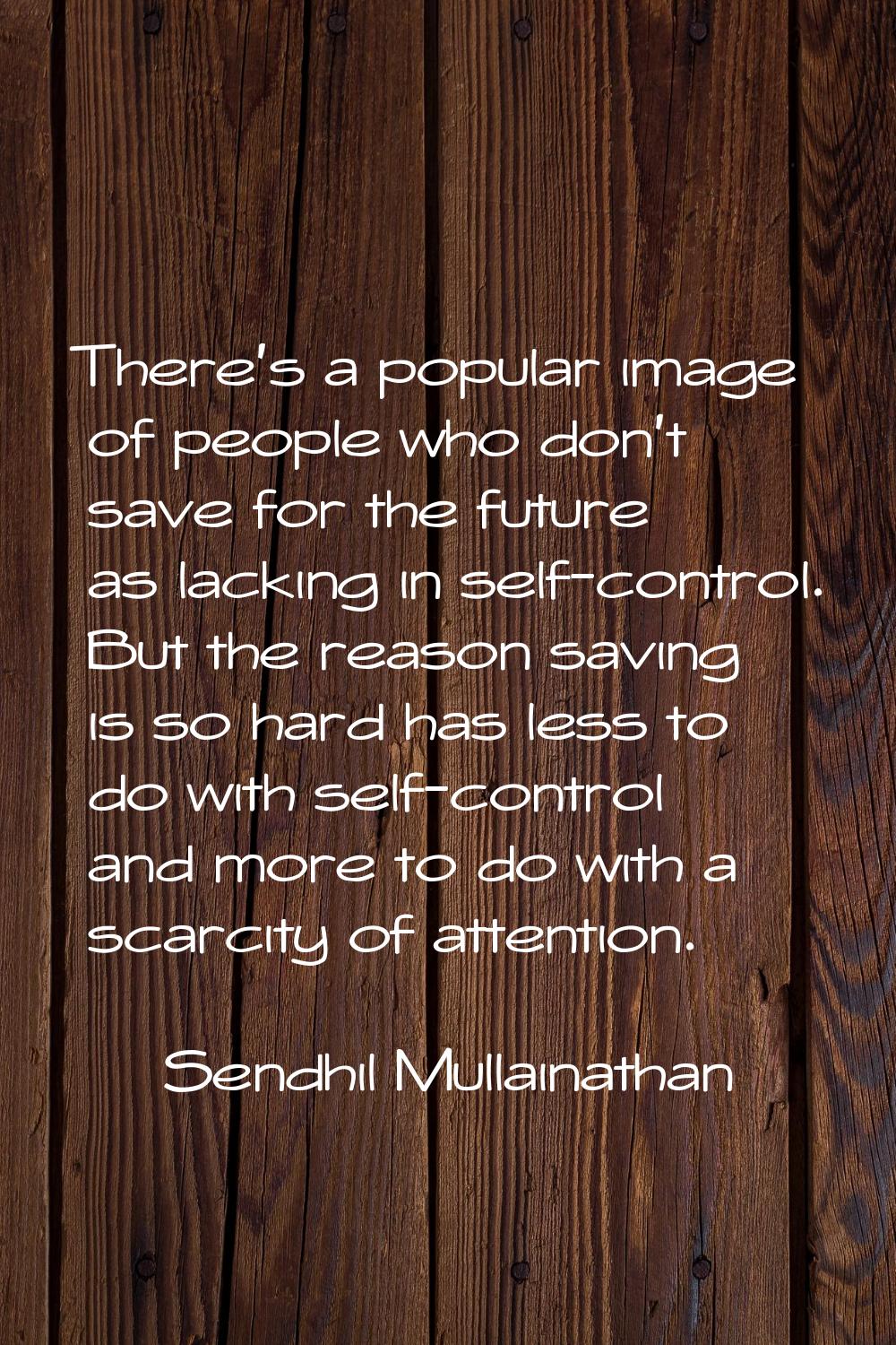 There's a popular image of people who don't save for the future as lacking in self-control. But the