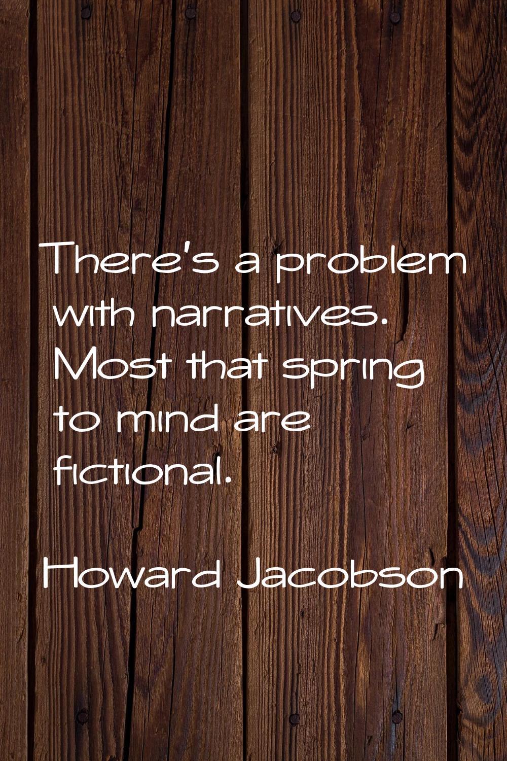 There's a problem with narratives. Most that spring to mind are fictional.