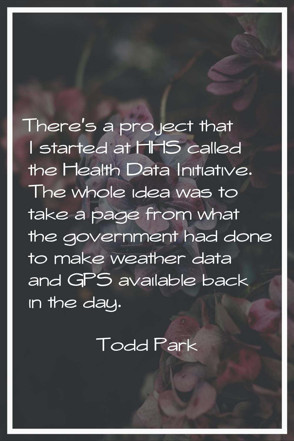 There's a project that I started at HHS called the Health Data Initiative. The whole idea was to ta