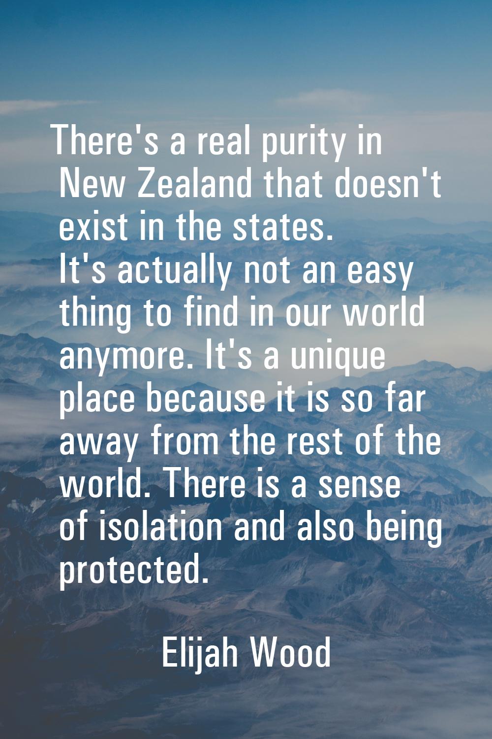 There's a real purity in New Zealand that doesn't exist in the states. It's actually not an easy th
