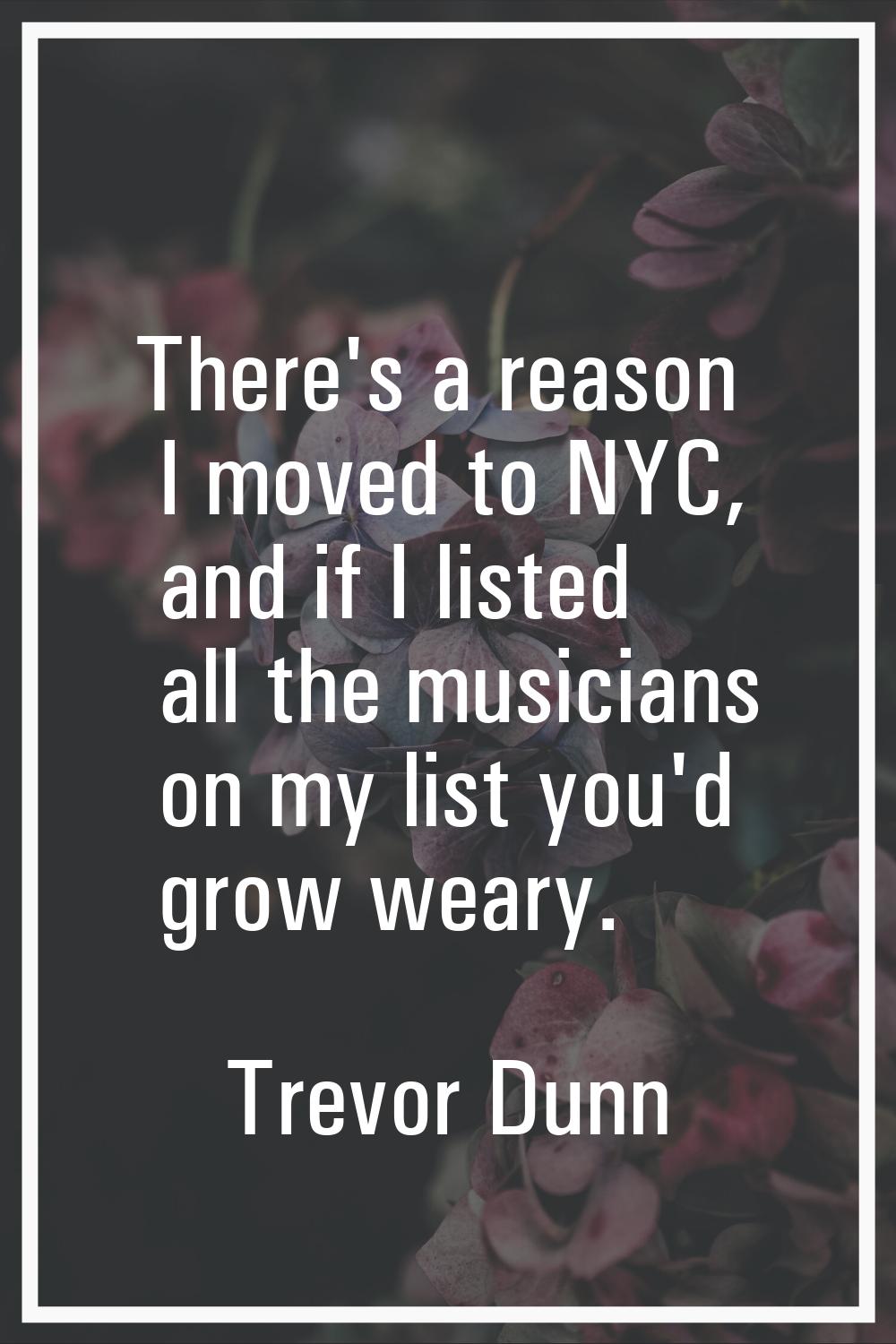 There's a reason I moved to NYC, and if I listed all the musicians on my list you'd grow weary.