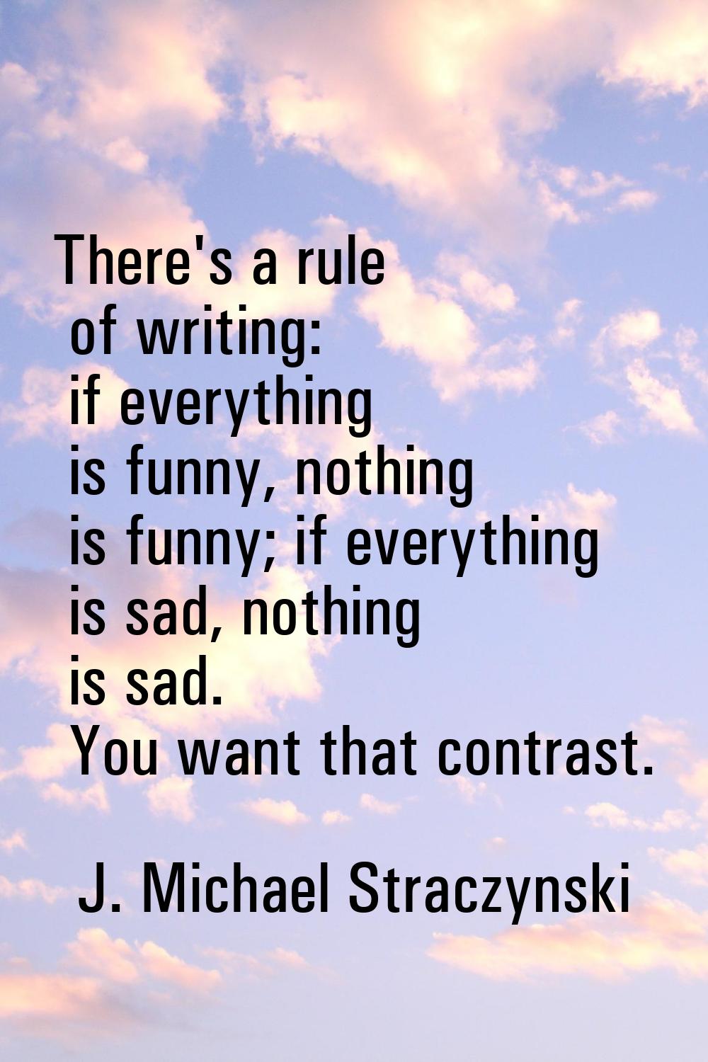 There's a rule of writing: if everything is funny, nothing is funny; if everything is sad, nothing 