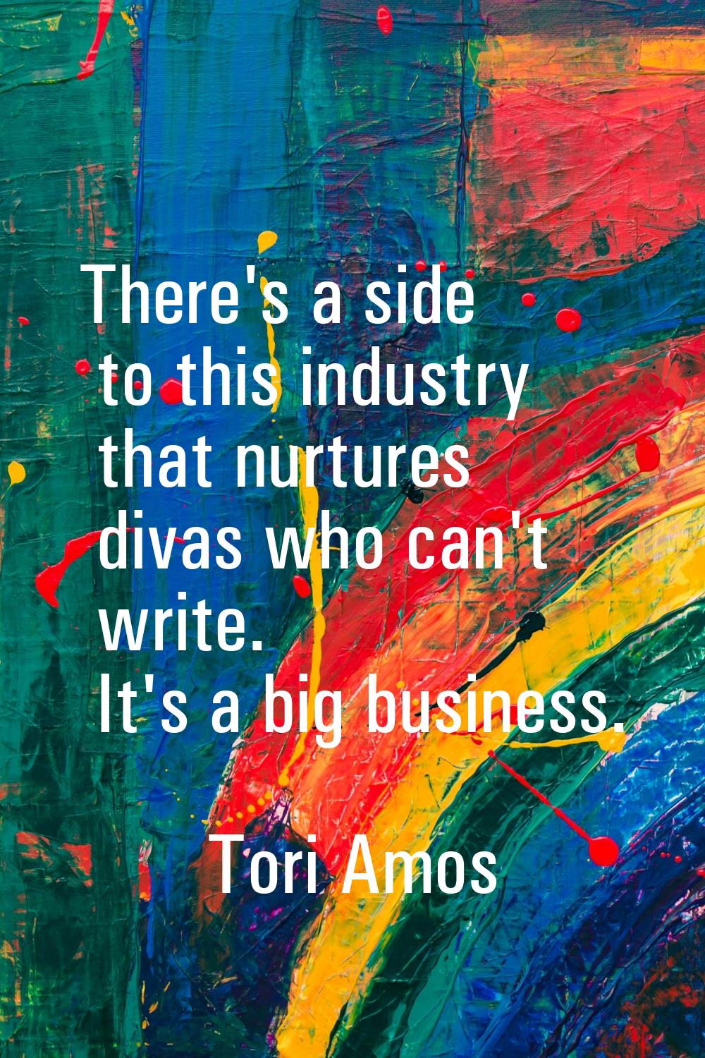 There's a side to this industry that nurtures divas who can't write. It's a big business.