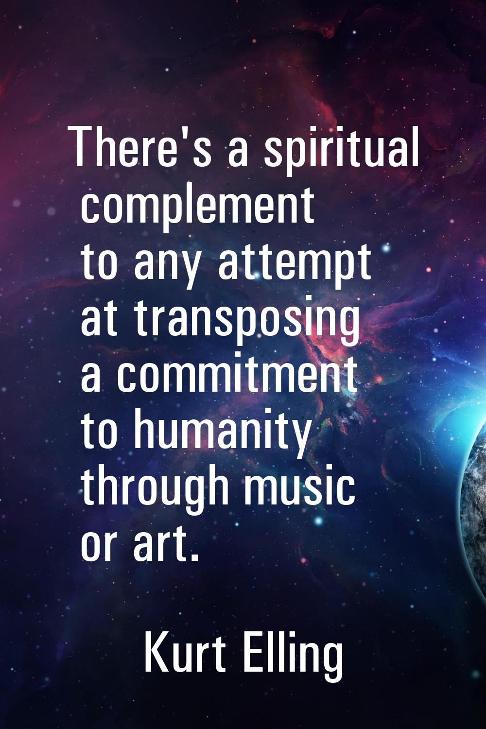 There's a spiritual complement to any attempt at transposing a commitment to humanity through music