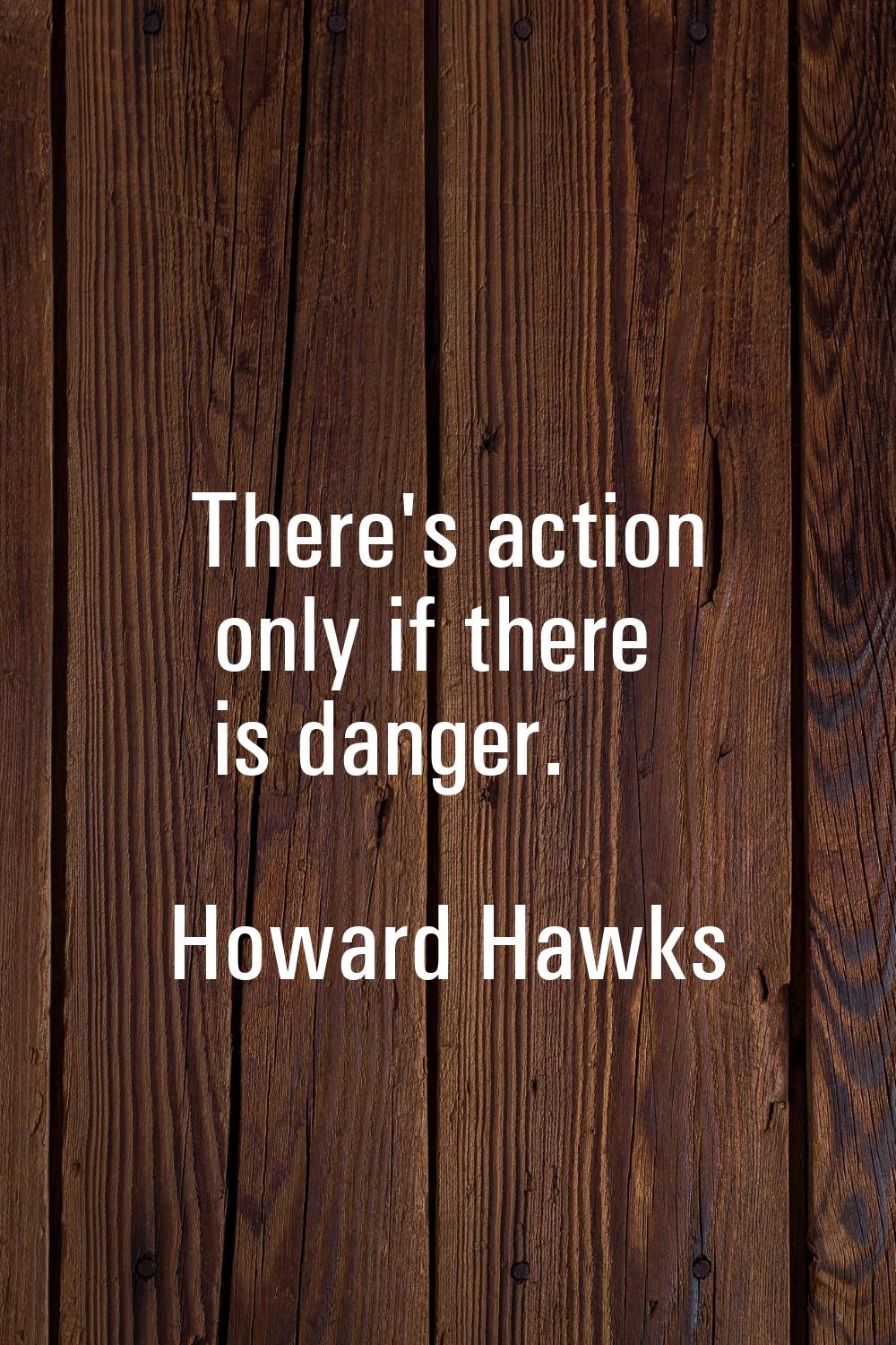 There's action only if there is danger.