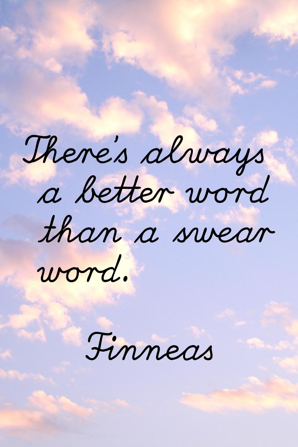 There's always a better word than a swear word.