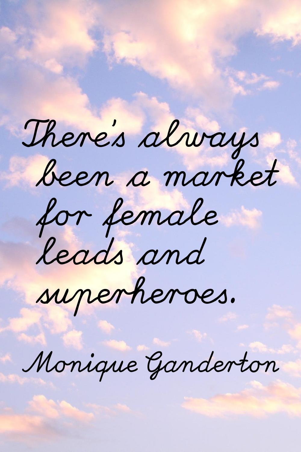 There's always been a market for female leads and superheroes.