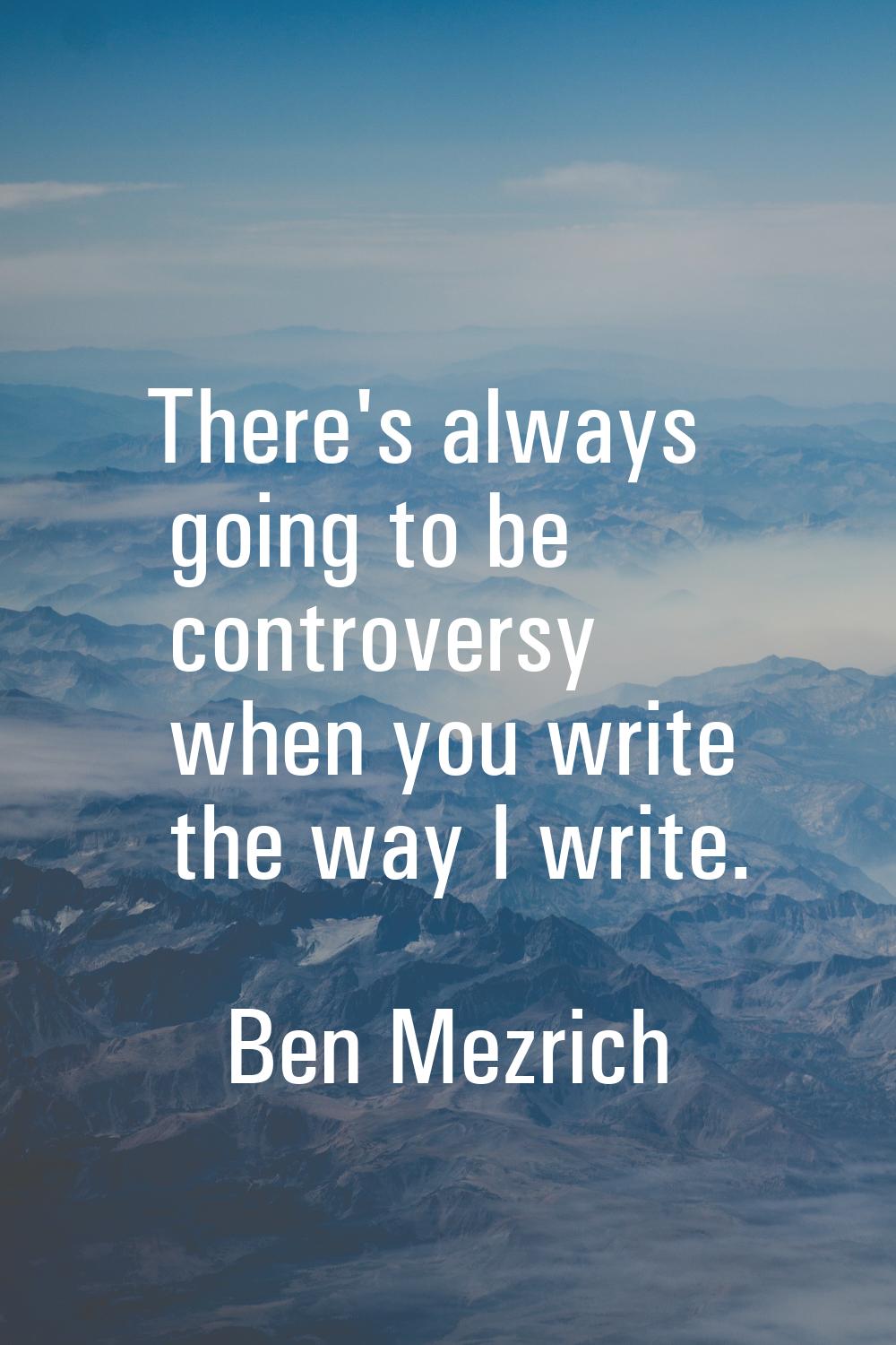 There's always going to be controversy when you write the way I write.