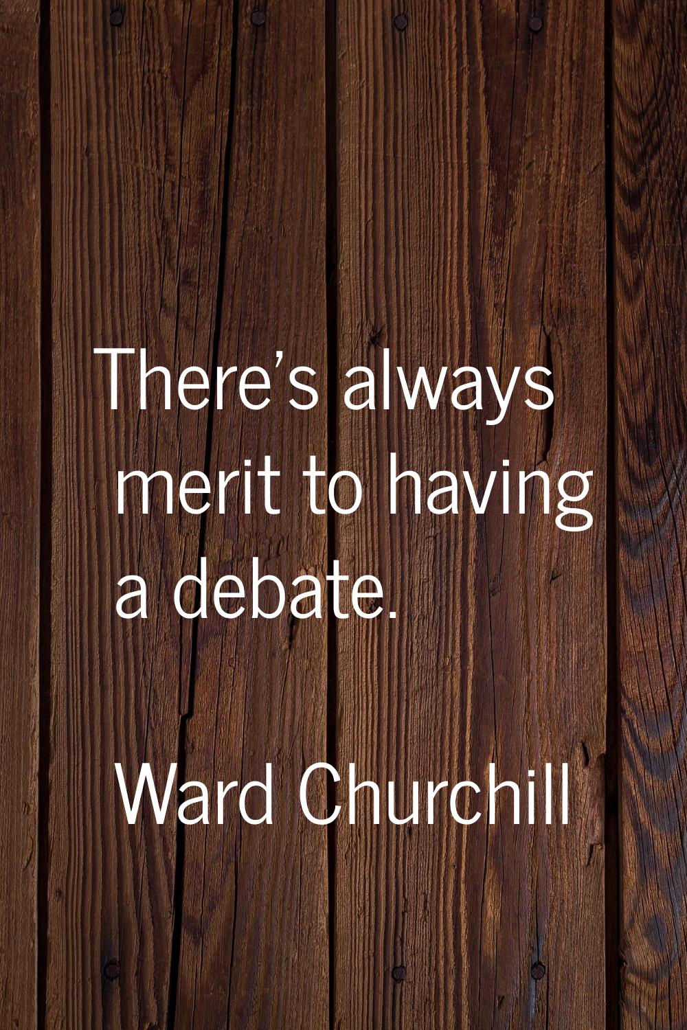 There's always merit to having a debate.